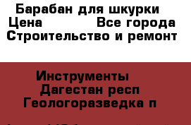 Барабан для шкурки › Цена ­ 2 000 - Все города Строительство и ремонт » Инструменты   . Дагестан респ.,Геологоразведка п.